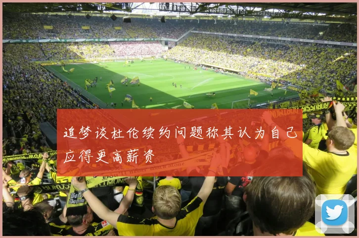 追梦谈杜伦续约问题称其认为自己应得更高薪资